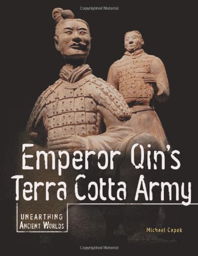 Emperor Qin's Terra Cotta Army (Unearthing Ancient Worlds) by Michael Capek