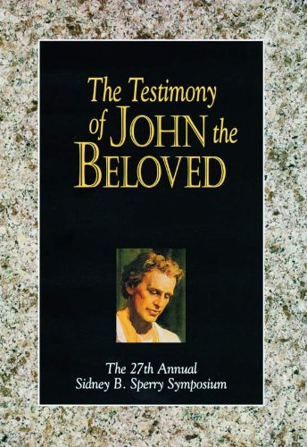 The Testimony of John the Beloved: The 27th Annual Sidney B. Sperry Symposium by Various Authors