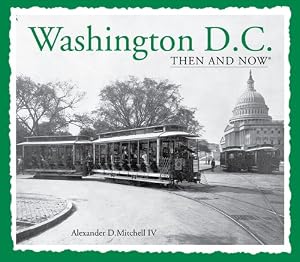 Washington, D.C. Then and Now by Alexander D. Mitchell  IV