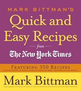 Mark Bittman's Quick and Easy Recipes from the New York Times: Featuring 350 recipes from the author of HOW TO COOK EVERYTHING and THE BEST