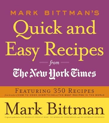Mark Bittman's Quick and Easy Recipes from the New York Times: Featuring 350 recipes from the author of HOW TO COOK EVERYTHING and THE BEST