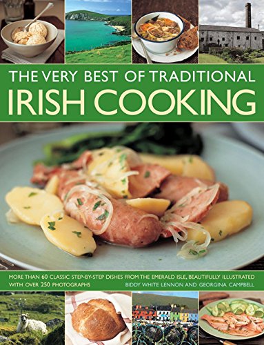 The Very Best of Traditional Irish Cooking: More Than 60 Classic Step-By-Step Dishes From The Emerald Isle, Beautifully Illustrated With Over 250 Photographs by Biddy White Lennon