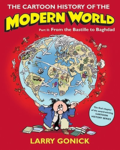 The Cartoon History of the Modern World, Part 2: From the Bastille to Baghdad by Larry Gonick