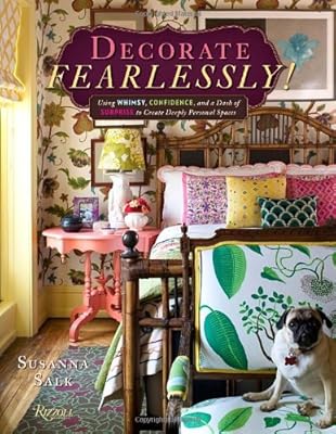 Decorate Fearlessly: Using Whimsy, Confidence, and a Dash of Surprise to Create Deeply Personal Spaces