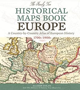 The Family Tree Historical Maps Book - Europe: A Country-by-Country Atlas of European History, 1700s-1900s