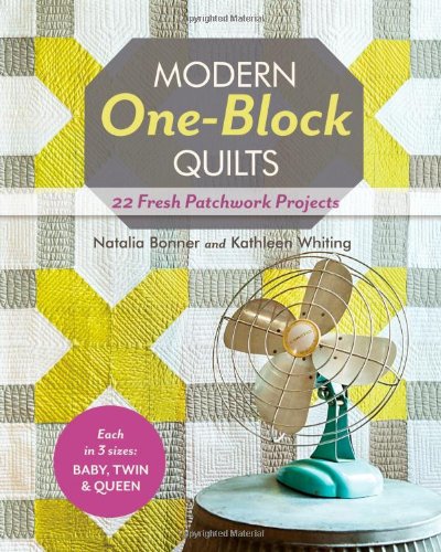 Modern One-Block Quilts: 22 Fresh Patchwork Projects by Natalia Bonner