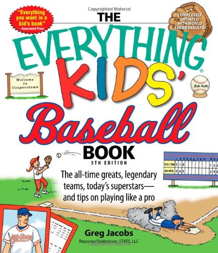 The Everything Kids' Baseball Book: The all-time greats, legendary teams, today's superstarsand tips on playing like a pro (Everything (Sports & Fitness)) by Greg Jacobs