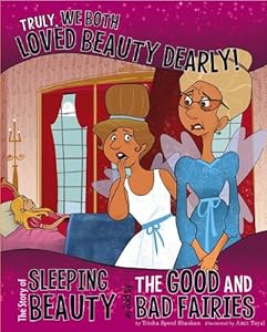 Truly, We Both Loved Beauty Dearly!: The Story of Sleeping Beauty as Told by the Good and Bad Fairies