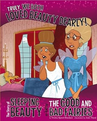 Truly, We Both Loved Beauty Dearly!: The Story of Sleeping Beauty as Told by the Good and Bad Fairies