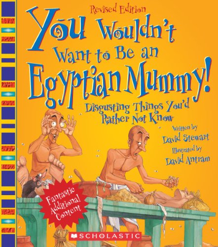 You Wouldn't Want to Be an Egyptian Mummy!: Digusting Things You'd Rather Not Know by David Stewart