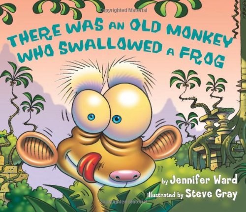There Was an Old Monkey Who Swallowed a Frog by Jennifer Ward