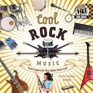 Cool Rock Music: Create & Appreciate What Makes Music Great! (Cool Music)