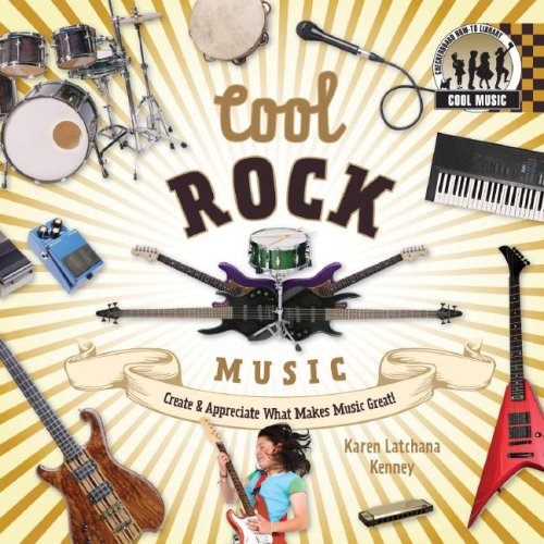 Cool Rock Music: Create & Appreciate What Makes Music Great! (Cool Music) by Karen Latchana Kenney