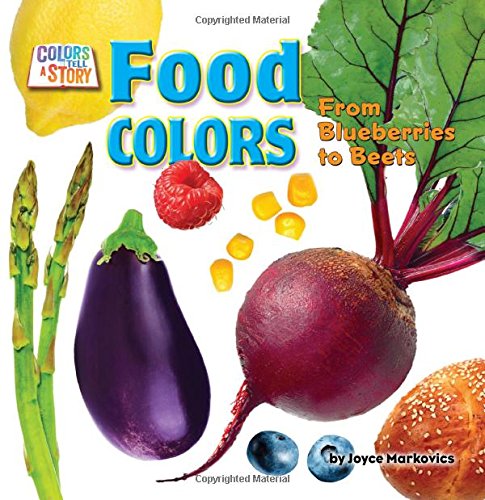 Food Colors: From Blueberries to Beets by Joyce L. Markovics