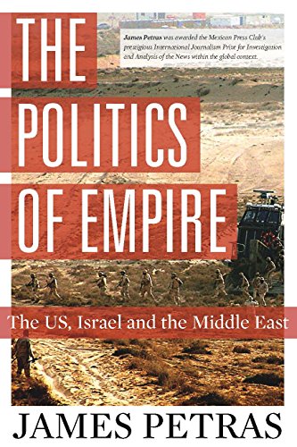 The Politics of Empire: The US, Israel and the Middle East by James Petras