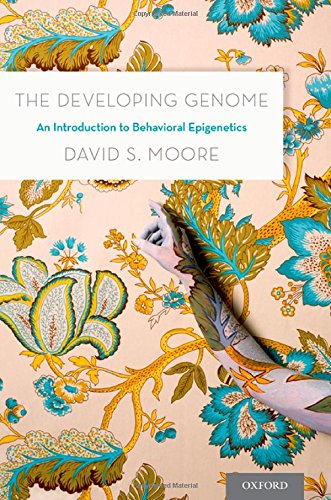 The Developing Genome: An Introduction to Behavioral Epigenetics by David S. Moore