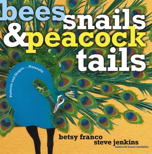 Bees, Snails, & Peacock Tails: Patterns & Shapes . . . Naturally by Betsy Franco