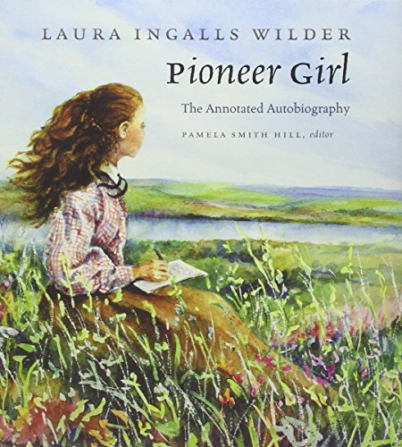 Pioneer Girl: The Annotated Autobiography by Laura Ingalls Wilder
