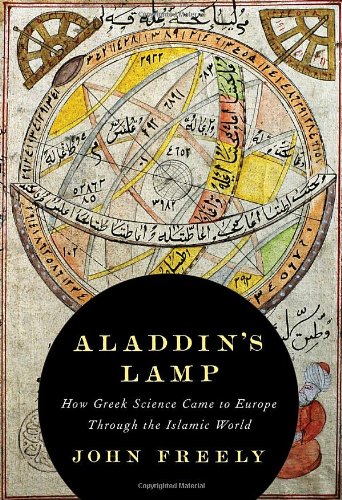 Aladdin's Lamp: How Greek Science Came to Europe Through the Islamic World by John Freely