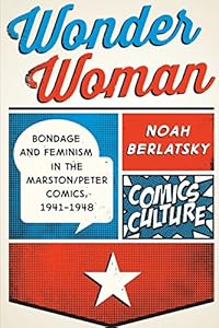 Wonder Woman: Bondage and Feminism in the Marston/Peter Comics, 1941-1948