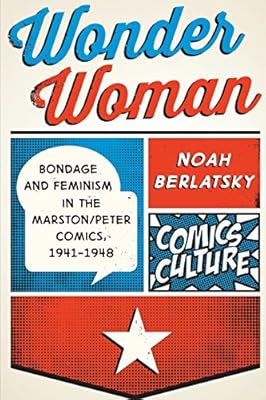 Wonder Woman: Bondage and Feminism in the Marston/Peter Comics, 1941-1948