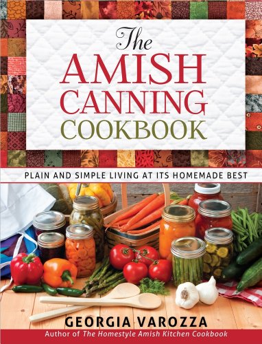 The Amish Canning Cookbook: Plain and Simple Living at Its Homemade Best by Georgia Varozza