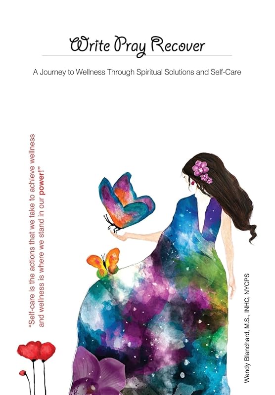 Write Pray Recover: A Journey To Wellness Through Spiritual Solutions and Self Care by Wendy I Blanchard