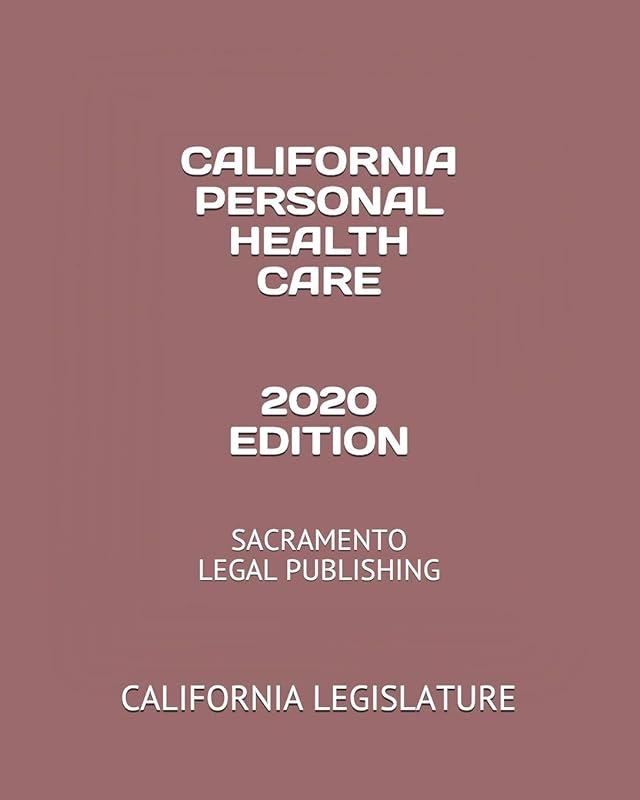CALIFORNIA PERSONAL HEALTH CARE 2020 EDITION: SACRAMENTO LEGAL PUBLISHING by CALIFORNIA LEGISLATURE