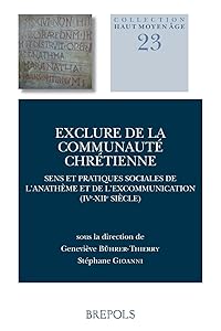 Exclure de la Communaute Chretienne: Sens Et Pratiques Sociales de l'Anatheme Et de l'Excommunication (Ive-Xiie S.) (Haut Moyen Age) (English, French and Italian Edition) by Genevieve Buhrer - Thierry