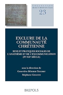 Exclure de la Communaute Chretienne: Sens Et Pratiques Sociales de l'Anatheme Et de l'Excommunication (Ive-Xiie S.) (Haut Moyen Age) (English, French and Italian Edition)