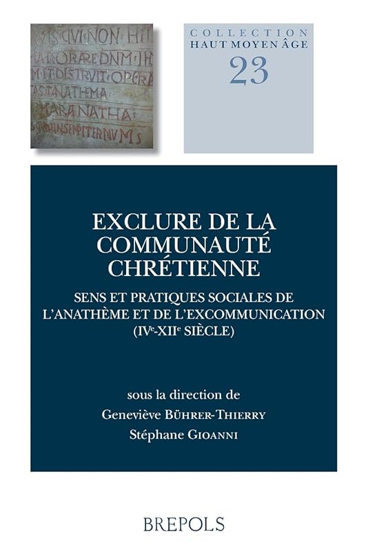 Exclure de la Communaute Chretienne: Sens Et Pratiques Sociales de l'Anatheme Et de l'Excommunication (Ive-Xiie S.) (Haut Moyen Age) (English, French and Italian Edition) by Genevieve Buhrer - Thierry