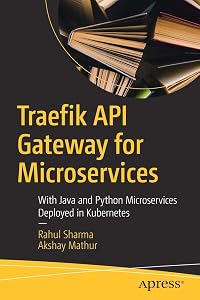 Traefik API Gateway for Microservices: With Java and Python Microservices Deployed in Kubernetes by Rahul Sharma