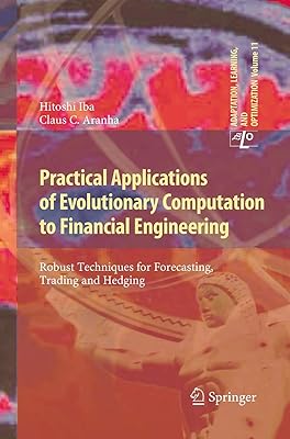 Practical Applications of Evolutionary Computation to Financial Engineering: Robust Techniques for Forecasting, Trading and Hedging (Adaptation, Learning, and Optimization, 11)