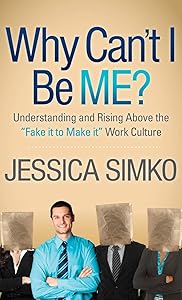 Why Can't I Be Me?: Understanding and Rising Above the 'Fake It To Make It' Work Culture by Jessica Simko