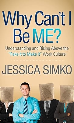 Why Can't I Be Me?: Understanding and Rising Above the 'Fake It To Make It' Work Culture