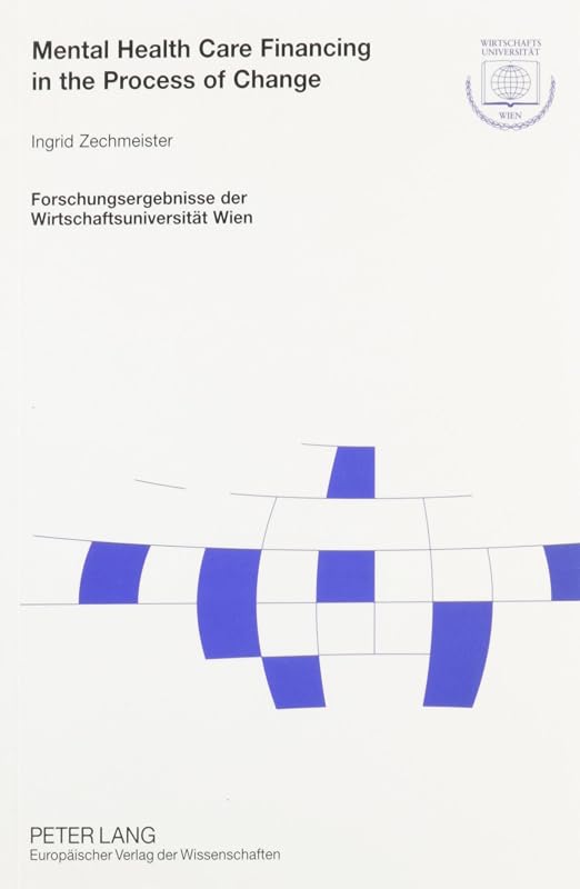 Mental Health Care Financing in the Process of Change: Challenges and Approaches for Austria (Forschungsergebnisse Der Wirtschaftsuniversitat Wien) by Ingrid Zechmeister