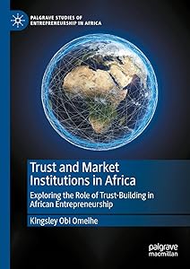 Trust and Market Institutions in Africa: Exploring the Role of Trust-Building in African Entrepreneurship (Palgrave Studies of Entrepreneurship in Africa) by Kingsley Obi Omeihe