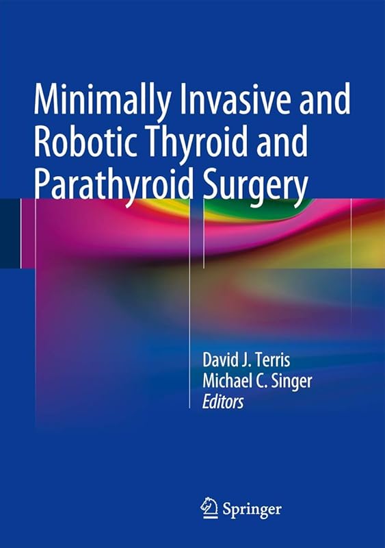 Minimally Invasive and Robotic Thyroid and Parathyroid Surgery by David J. Terris