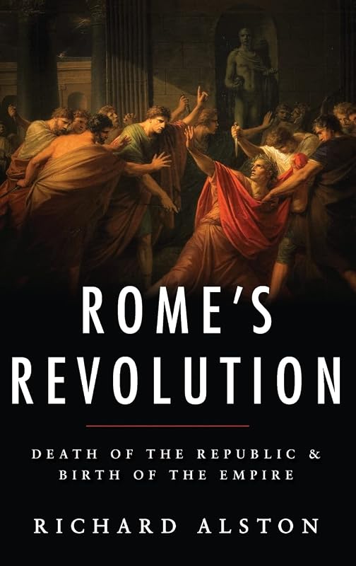 Rome's Revolution: Death of the Republic and Birth of the Empire (Ancient Warfare and Civilization) by Richard Alston