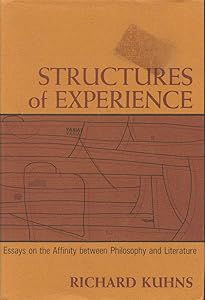 Structures of Experience: Essays on the Affinity Between Philosophy and Literature by Richard Kuhns