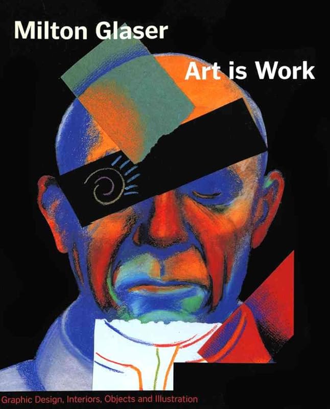 Art is Work: Graphic Design, Interiors, Objects and Illustrations by Milton Glaser