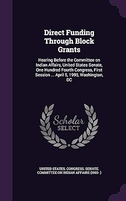 Direct Funding Through Block Grants: Hearing Before the Committee on Indian Affairs, United States Senate, One Hundred Fourth Congress, First Session ... April 5, 1995, Washington, DC