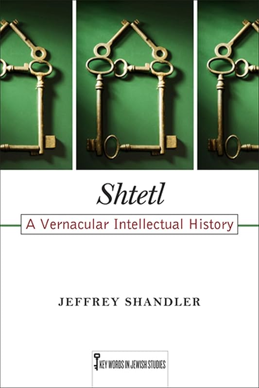 Shtetl: A Vernacular Intellectual History (Volume 5) (Key Words in Jewish Studies) by Jeffrey Shandler