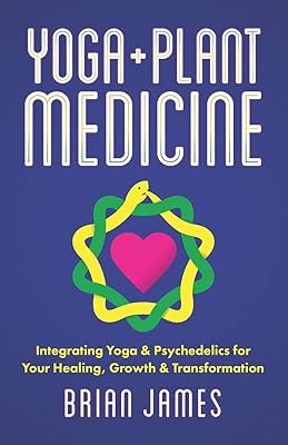Yoga & Plant Medicine: Integrating Yoga & Psychedelics for Your Healing, Growth & Transformation