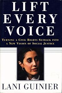 Lift Every Voice: Turning a Civil Rights Setback Into a New Vision of Social Justice by Lani Guinier
