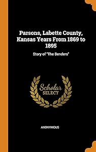 Parsons, Labette County, Kansas Years From 1869 to 1895: Story of "The Benders"