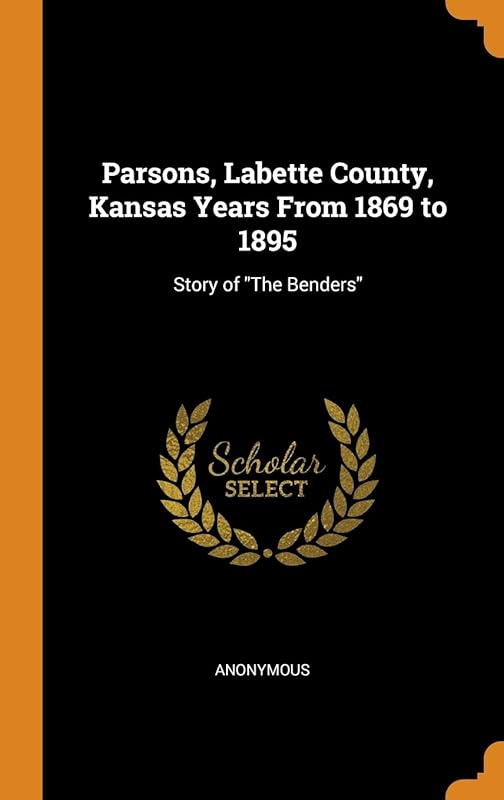 Parsons, Labette County, Kansas Years From 1869 to 1895: Story of "The Benders" by Anonymous