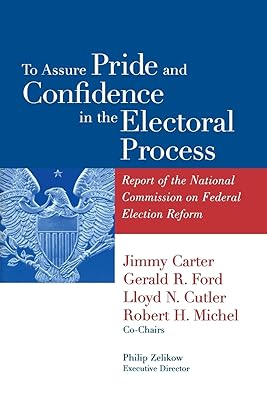 To Assure Pride and Confidence in the Electoral Process: Report of the National Commission on Federal Election Reform