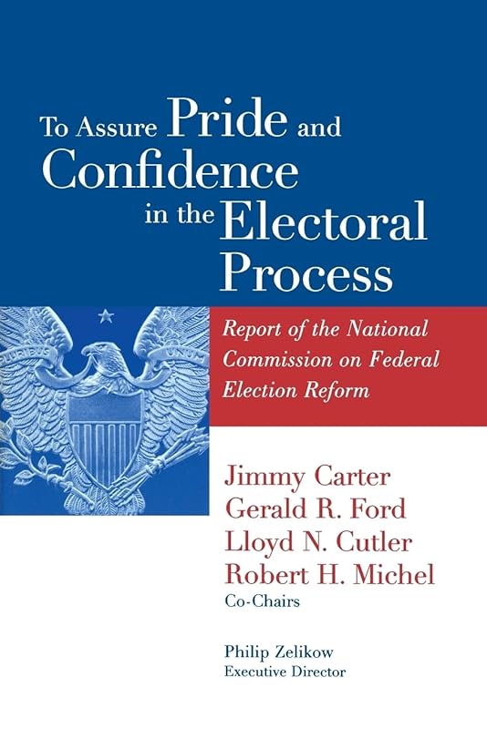 To Assure Pride and Confidence in the Electoral Process: Report of the National Commission on Federal Election Reform by Jimmy Carter