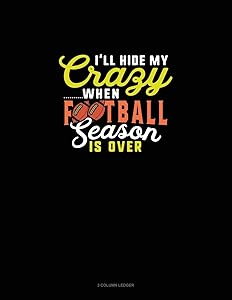 I'll Hide My Crazy When Football Season Is Over: 3 Column Ledger